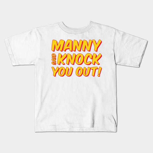 Manny Said Knock You Out Kids T-Shirt by airealapparel